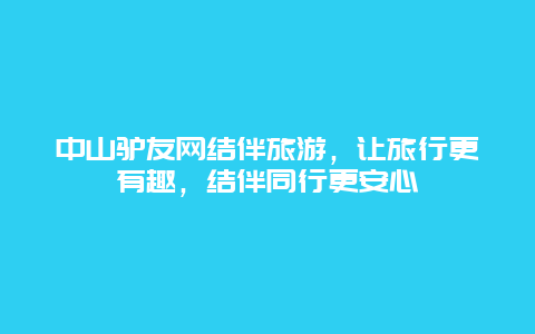 中山驴友网结伴旅游，让旅行更有趣，结伴同行更安心