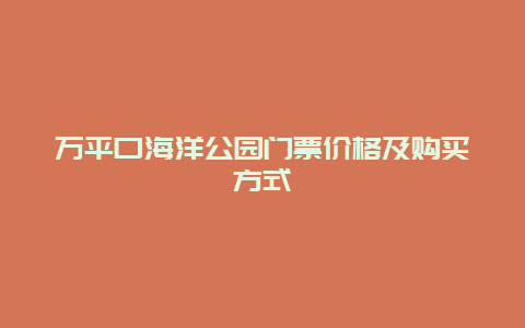 万平口海洋公园门票价格及购买方式