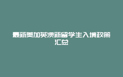 最新美加英澳新留学生入境政策汇总