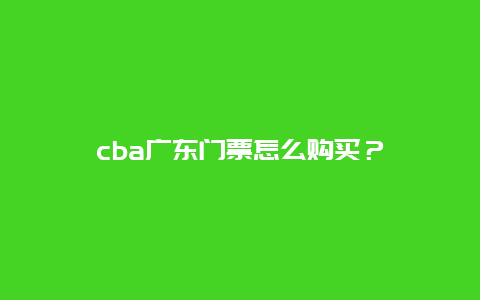 cba广东门票怎么购买？