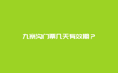 九寨沟门票几天有效期？