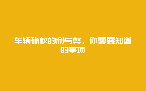 车辆确权的利与弊，你需要知道的事项