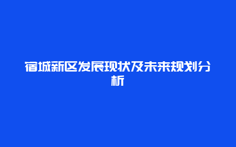 宿城新区发展现状及未来规划分析