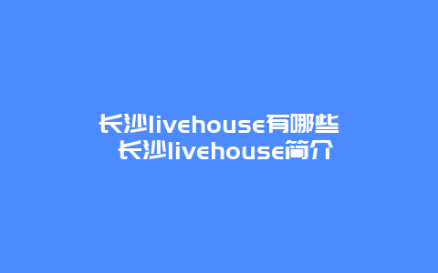 长沙livehouse有哪些 长沙livehouse简介