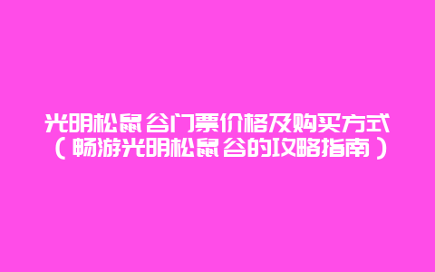 光明松鼠谷门票价格及购买方式（畅游光明松鼠谷的攻略指南）