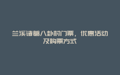 兰溪诸葛八卦村门票，优惠活动及购票方式