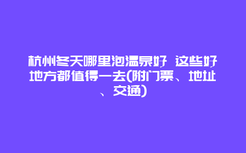 杭州冬天哪里泡温泉好 这些好地方都值得一去(附门票、地址、交通)