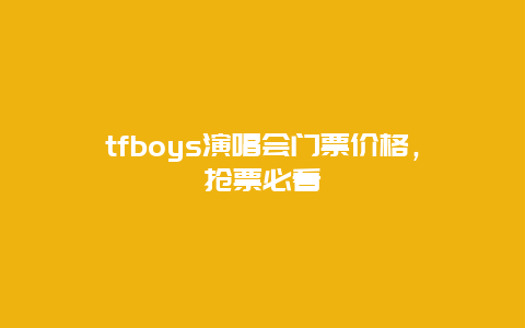 tfboys演唱会门票价格，抢票必看