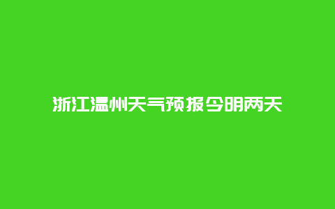 浙江温州天气预报今明两天