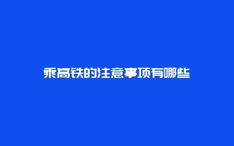 乘高铁的注意事项有哪些