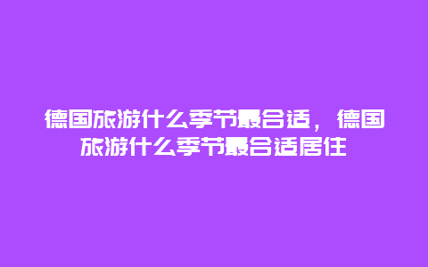 德国旅游什么季节最合适，德国旅游什么季节最合适居住