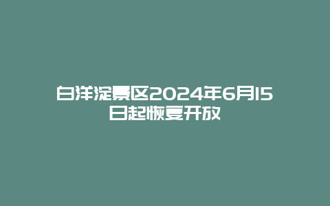 白洋淀景区2024年6月15日起恢复开放