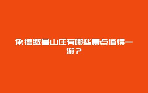 承德避暑山庄有哪些景点值得一游？