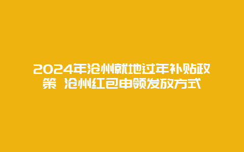 2024年沧州就地过年补贴政策 沧州红包申领发放方式