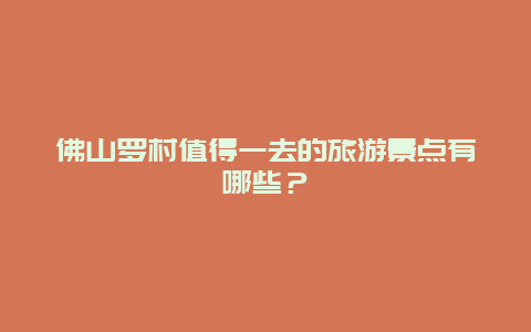 佛山罗村值得一去的旅游景点有哪些？