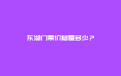 东湖门票价格是多少？