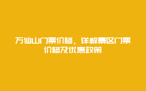 万仙山门票价格，详解景区门票价格及优惠政策