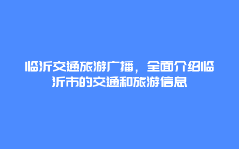 临沂交通旅游广播，全面介绍临沂市的交通和旅游信息