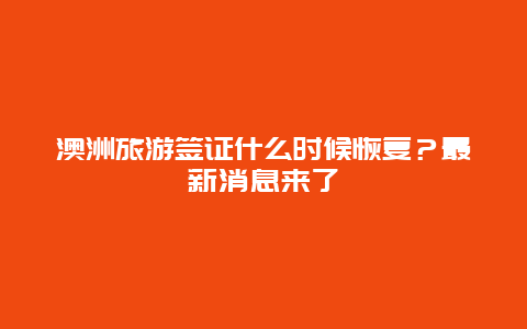 澳洲旅游签证什么时候恢复？最新消息来了