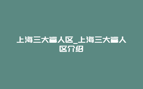 上海三大富人区_上海三大富人区介绍