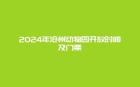 2024年沧州动物园开放时间及门票