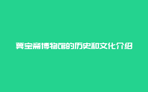 冀宝斋博物馆的历史和文化介绍