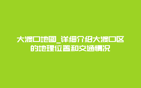 大渡口地图_详细介绍大渡口区的地理位置和交通情况