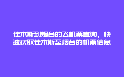 佳木斯到烟台的飞机票查询，快速获取佳木斯至烟台的机票信息