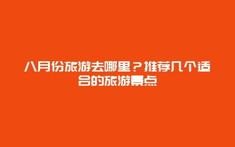 八月份旅游去哪里？推荐几个适合的旅游景点