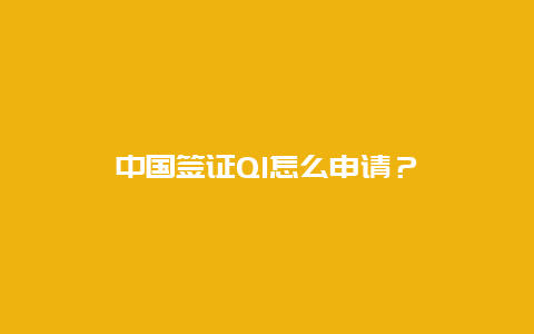 中国签证Q1怎么申请？