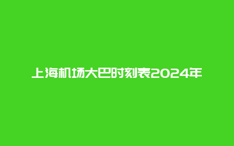 上海机场大巴时刻表2024年