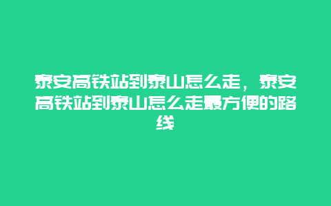 泰安高铁站到泰山怎么走，泰安高铁站到泰山怎么走最方便的路线