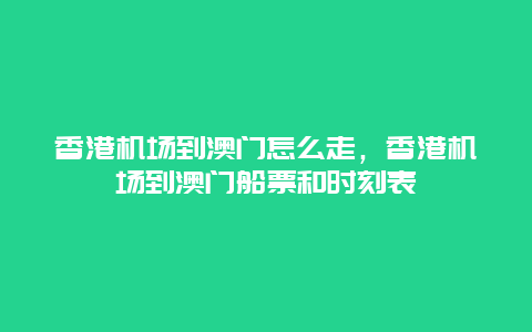 香港机场到澳门怎么走，香港机场到澳门船票和时刻表