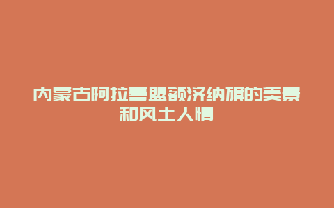 内蒙古阿拉善盟额济纳旗的美景和风土人情