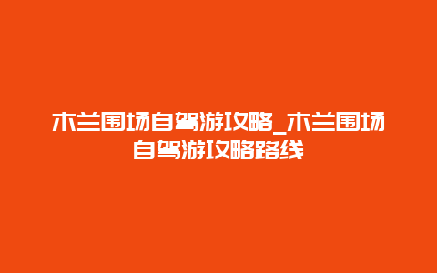 木兰围场自驾游攻略_木兰围场自驾游攻略路线