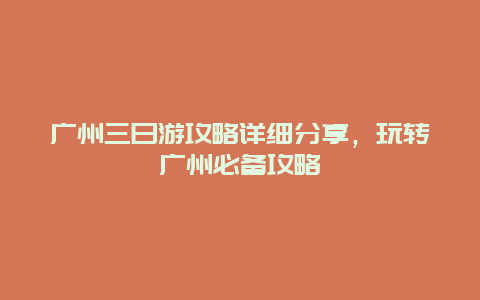 广州三日游攻略详细分享，玩转广州必备攻略