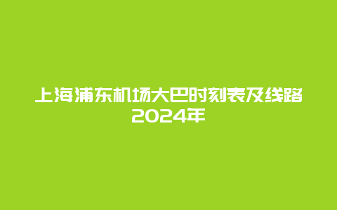 上海浦东机场大巴时刻表及线路2024年