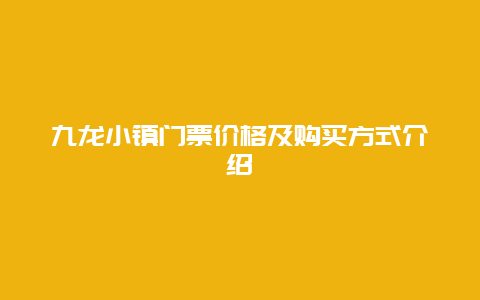 九龙小镇门票价格及购买方式介绍