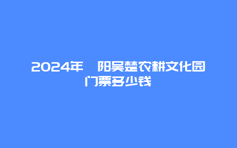 2024年溧阳吴楚农耕文化园门票多少钱