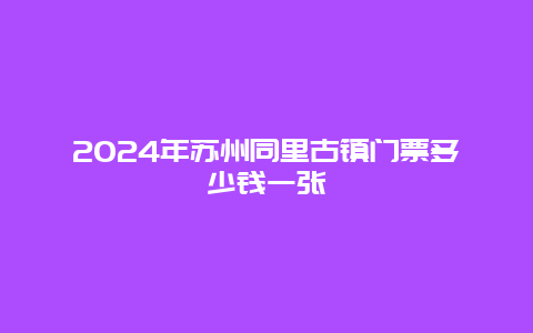 2024年苏州同里古镇门票多少钱一张