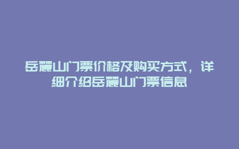 岳麓山门票价格及购买方式，详细介绍岳麓山门票信息