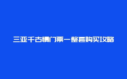 三亚千古情门票一整套购买攻略