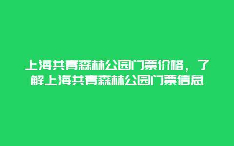 上海共青森林公园门票价格，了解上海共青森林公园门票信息