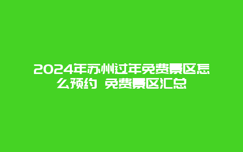 2024年苏州过年免费景区怎么预约 免费景区汇总