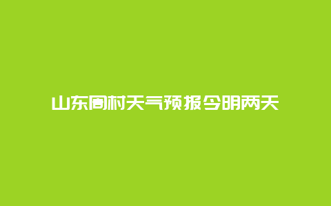 山东周村天气预报今明两天