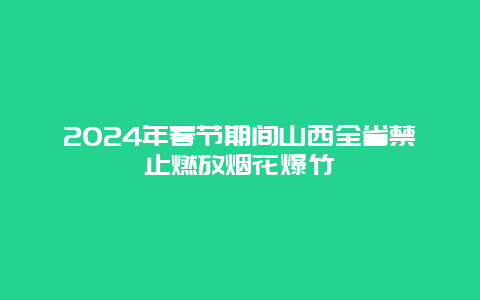 2024年春节期间山西全省禁止燃放烟花爆竹