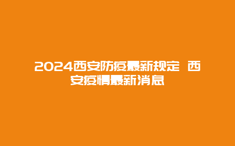 2024西安防疫最新规定 西安疫情最新消息