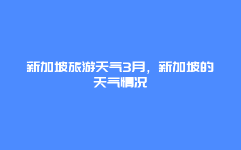 新加坡旅游天气3月，新加坡的天气情况