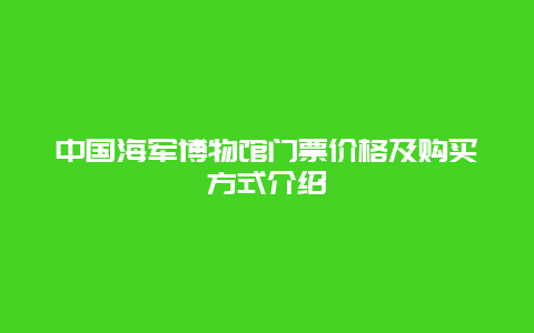 中国海军博物馆门票价格及购买方式介绍