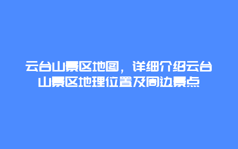 云台山景区地图，详细介绍云台山景区地理位置及周边景点